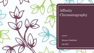 Affinity
Chromatography
Maryam Yekefallah
Fall 2017
 