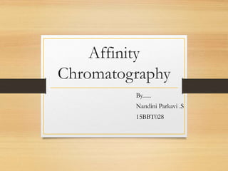 Affinity
Chromatography
By......
Nandini Parkavi .S
15BBT028
 