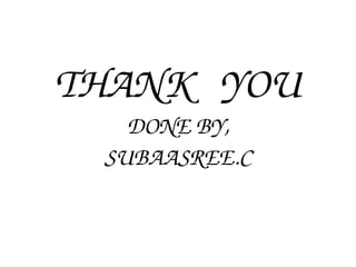 THANK YOU
DONE BY,
SUBAASREE.C
 
