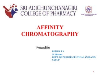AFFINITY
CHROMATOGRAPHY
PreparedBY:
REKHA T N
M Pharma
DEPT. OF PHARMACEUTICALANALYSIS
SACCP
1
 