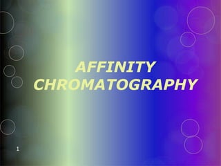 AFFINITY
CHROMATOGRAPHY
1
 