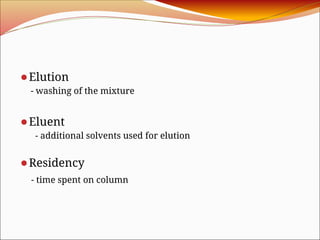 ⚫Elution
- washing of the mixture
⚫Eluent
- additional solvents used for elution
⚫Residency
- time spent on column
 