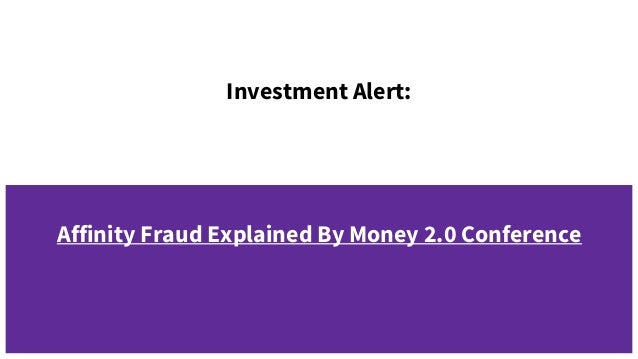 Investment Alert:
Affinity Fraud Explained By Money 2.0 Conference
 