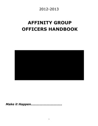 1
2012-2013
AFFINITY GROUP
OFFICERS HANDBOOK
Make it Happen………………………….
 