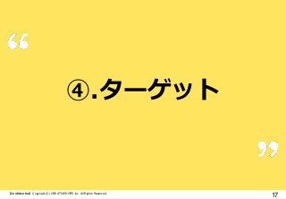④.ターゲット

【Confidential】Copyright (C) CREATIVEHOPE,Inc. All Rights Reserved.

17

 