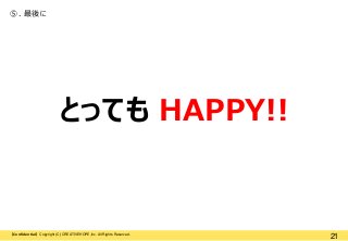 ⑤. 最後に

とっても HAPPY!!

【Confidential】Copyright (C) CREATIVEHOPE,Inc. All Rights Reserved.

21

 