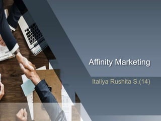 Affinity Marketing
Italiya Rushita S.(14)
 