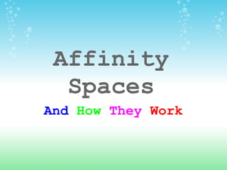 Affinity Spaces And  How  They   Work 