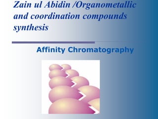 Zain ul Abidin /Organometallic
and coordination compounds
synthesis
Affinity Chromatography
 