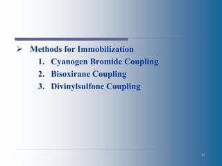 21
 Methods for Immobilization
1. Cyanogen Bromide Coupling
2. Bisoxirane Coupling
3. Divinylsulfone Coupling
 