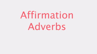 Affirmation
Adverbs
 