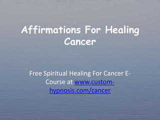 Affirmations For Healing Cancer Free Spiritual Healing For Cancer E-Course at www.custom-hypnosis.com/cancer 