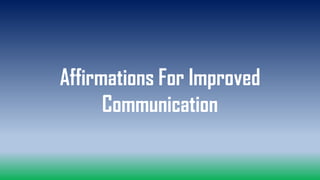Affirmations For Improved
Communication
 
