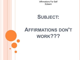 Affirmations For Self Esteem  Subject:Affirmations don't work??? 