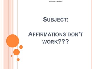 Affirmation Software  Subject:Affirmations don't work??? 