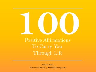 Positive Affirmations
To Carry You
Through Life
Taken from
Farnoosh Brock | ProlificLiving.com
 