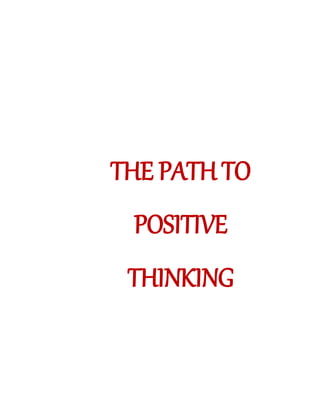 THE PATH TO 
POSITIVE 
THINKING 
 