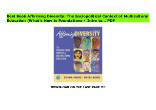 DOWNLOAD ON THE LAST PAGE !!!!
Download Here https://ebooklibrary.solutionsforyou.space/?book=0134047230 Use a sociopolitical context to explore the meaning, necessity, and benefits of multicultural education Effective multicultural education must consider not just schooling, but also the larger social, economic, and political factors that affect students' success or failure in the classroom. Affirming Diversity: The Sociopolitical Context of Multicultural Education helps readers understand these pervasive influences by presenting extensive research and data on the sociopolitical nature of schools and society, information about different sociocultural groups, and a conceptual framework for examining multicultural education. Real-life cases and teaching stories dominate in this book that offers a first-hand look into the lives of students and educators from a variety of backgrounds. Additionally, tips for classroom activities and community actions offer aspiring teachers concrete suggestions to provide high-quality, inclusive education in spite of obstacles they may face. Throughout the 7th Edition, Nieto and Bode consider current policy, practice, and legislation issues while they outline a model of multicultural education that affirms diversity, encourages critical thinking, and leads to social justice and action. Download Online PDF Affirming Diversity: The Sociopolitical Context of Multicultural Education (What's New in Foundations / Intro to… Read PDF Affirming Diversity: The Sociopolitical Context of Multicultural Education (What's New in Foundations / Intro to… Read Full PDF Affirming Diversity: The Sociopolitical Context of Multicultural Education (What's New in Foundations / Intro to…
Best Book Affirming Diversity: The Sociopolitical Context of Multicultural
Education (What's New in Foundations / Intro to… PDF
 