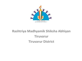 Rashtriya Madhyamik Shiksha Abhiyan
Tiruvarur
Tiruvarur District
 