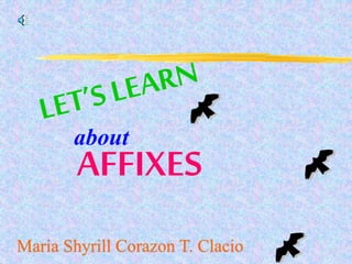 AFFIXES
about
Maria Shyrill Corazon T. Clacio
 