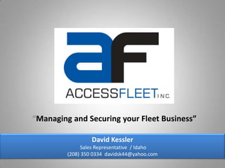 “Managing and Securing your Fleet Business” David Kessler   Sales Representative  / Idaho (208) 350 0334  davidsk44@yahoo.com 