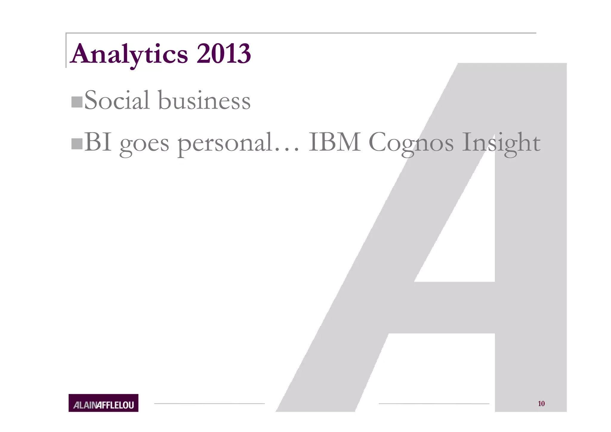 Analytics 2013
 Social business
 BI goes personal… IBM Cognos Insight




                                    10
 