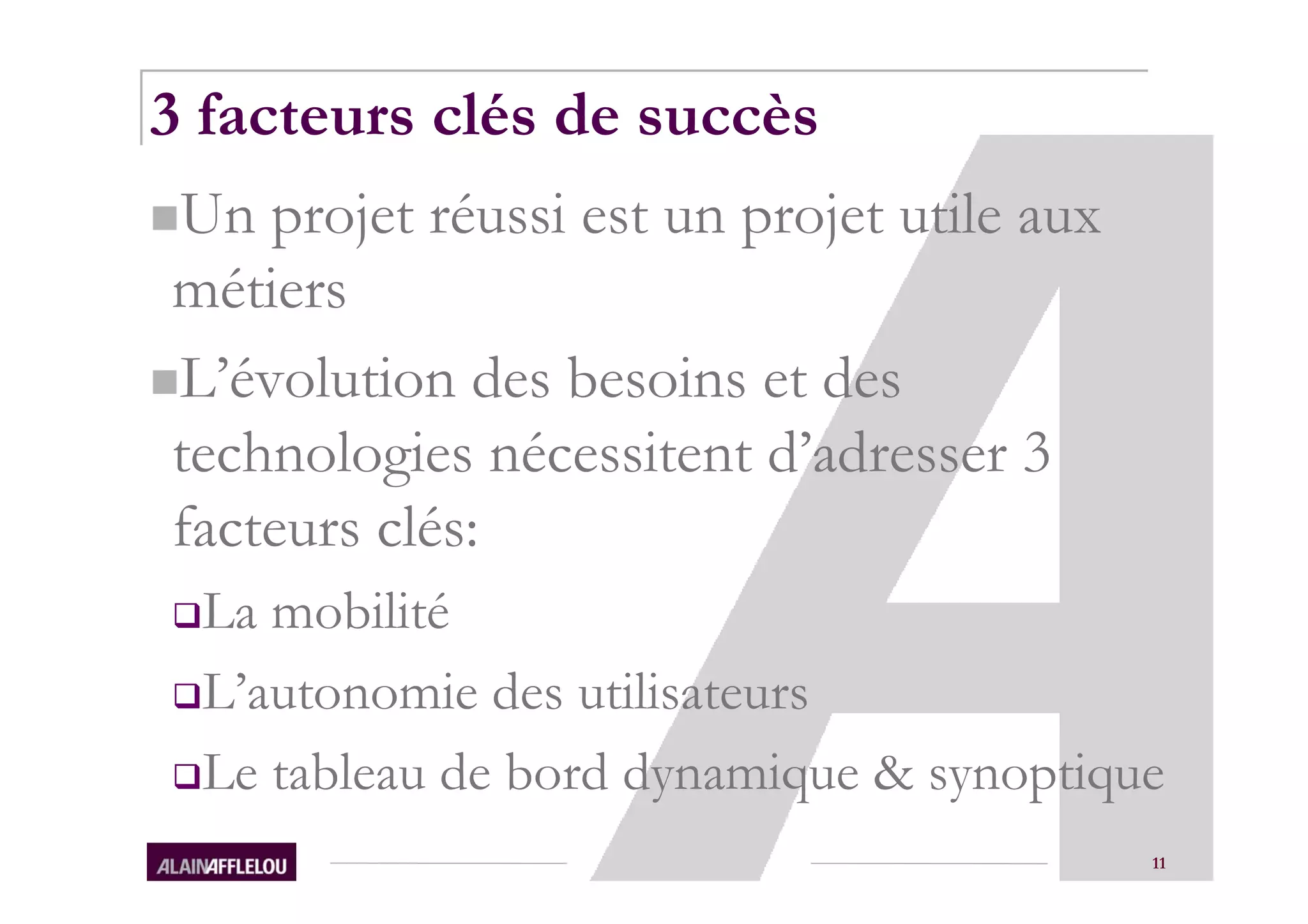 3 facteurs clés de succès
Un projet réussi est un projet utile aux
métiers
L’évolution des besoins et des
technologies nécessitent d’adresser 3
facteurs clés:
 La mobilité
 L’autonomie des utilisateurs
 Le tableau de bord dynamique & synoptique
                                           11
 