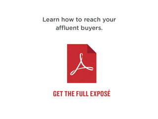 Learn	
  how	
  to	
  reach	
  
your	
  aﬄuent	
  buyers.	
  
Get	
  the	
  full	
  exposé.	
  
	
  
 