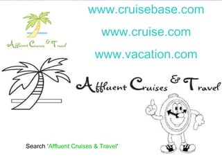 27
www.cruisebase.com
www.cruise.com
www.vacation.com
www.facebook.com
Search ‘Affluent Cruises & Travel’
 