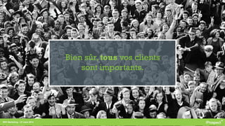 RDV Marketing – 27 mars 2014
Bien sûr, tous vos clients
sont importants.
 
