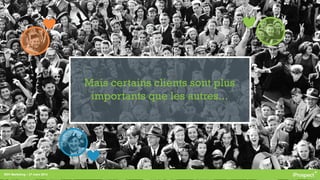 RDV Marketing – 27 mars 2014
Mais certains clients sont plus
importants que les autres...
 