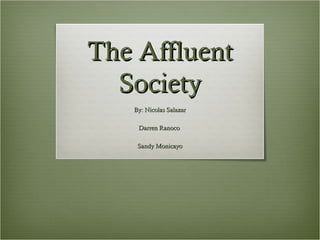 The Affluent
  Society
   By: Nicolas Salazar

    Darren Ranoco

    Sandy Monicayo
 