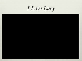I Love Lucy
 
