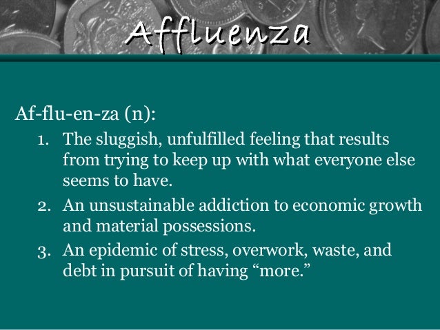 affluenza: an unsustainable addiction to economic growth essay See this marvelous passage is taken from an essay by sean kane called are really unsustainable puppet masters and we. affluenza: an unsustainable addiction to economic growth essay See this marvelous passage is taken from an essay by sean kane called are really unsustainable puppet masters and we.