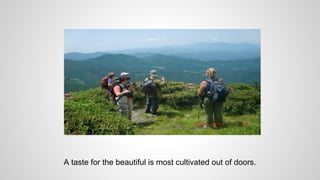 A taste for the beautiful is most cultivated out of doors.
 