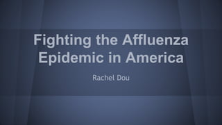 Fighting the Affluenza
Epidemic in America
Rachel Dou
 