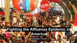 Isabella Forst
Fighting the Affluenza Epidemic in
America
 