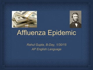 Affluenza Epidemic
Rahul Gupta, B-Day, 1/30/15
AP English Language
 