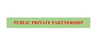 PUBLIC PRIVATE PARTNERSHIP
 