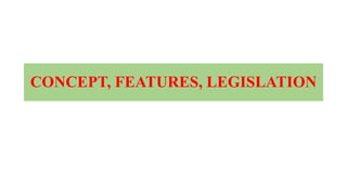 CONCEPT, FEATURES, LEGISLATION
 