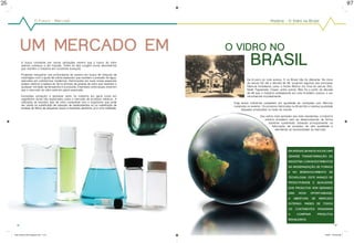 26                                                                                                                                                                                            07


                             O Futuro :: Mercado                                                                            História :: O Vidro no Brasil




            Um mercado em                                                                      O VIDRO NO
             A busca constante por novas utilizações mostra que o futuro do vidro
             apenas começou a ser traçado. Todos os dias surgem novas descobertas
             que mantêm a indústria em constante evolução.
                                                                                                            BRASIL
             Podemos mergulhar nas profundezas do oceano em busca de relíquias de
             naufrágios com a ajuda de vidros especiais que resistem a pressão da água,
             aplicados em submarinos modernos. Astronautas em suas naves especiais                        De lá para cá, tudo evoluiu. E no Brasil não foi diferente. No início
             podem admirar a beleza da Terra através de janelas de vidro que resistem a                   do século XX até a década de 20, surgiram algumas das principais
             qualquer variação de temperatura e pressão. Exemplos como esses mostram                      fábricas brasileiras como a Santa Marina (no final do século XIX),
             que o mercado do vidro está em plena expansão.                                               Nadir Figueiredo, Cisper, entre outras. Mas foi a partir da década
                                                                                                          de 80 que a indústria estabelecida em solo brasileiro passou a ser
             Inovações começam a aparecer tanto na indústria em geral como em                             reconhecida mundialmente.
             segmentos ainda não explorados como o mercado de produtos médicos. A
             utilização do biovidro, tipo de vidro compatível com o organismo que pode          Hoje essas indústrias competem em igualdade de condições com fábricas
             ser usado na substituição de cápsulas de medicamentos ou na substituição de        instaladas no exterior. Os produtos fabricados no Brasil têm a mesma qualidade
             prótese de titânio de pequenos ossos e implantes dentários, já é uma realidade.          daqueles produzidos no resto do mundo.

                                                                                                                    Dos vidros mais sensíveis aos mais resistentes, a indústria
                                                                                                                       vidreira brasileira vem se desenvolvendo de forma
                                                                                                                           bastante sustentada, baseada principalmente na
                                                                                                                             fabricação de produtos de alta qualidade e
                                                                                                                                atendendo as necessidades do mercado.




                                                                                                                                           Em apenas 20 anos houve uma
                                                                                                                                           grande transformação da
                                                                                                                                           indústria, com investimentos
                                                                                                                                           na modernização de fornos
                                                                                                                                           e no desenvolvimento de
                                                                                                                                           tecnologia. Este avanço de
                                                                                                                                           produtividade e qualidade
                                                                                                                                           dos produtos vem gerando
                                                                                                                                           uma     nova      oportunidade:
                                                                                                                                           a    abertura      de   mercado
                                                                                                                                           externo. Países de todos
                                                                                                                                           os    continentes       passaram
                                                                                                                                           a      comprar          produtos
                                                                                                                                           brasileiros.
       26                                                                                                                                                                          07



     folder abividro 2009_paginado.indd 14-15                                                                                                                           1/30/09 10:09:04 AM
 