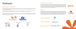Realização                                                                                                                                                                           Planejamento e Marketing
                                                                                                                                                                                     Atuando há 4 anos no mercado imobiliário de Curitiba, a Nuna Planejamento e Marketing Imobiliário acredita na criatividade, na inovação e no trabalho
                                                                                                                                                                                     em equipe para trazer aos seus clientes o resultado de sucesso em cada lançamento planejado. Participando ativamente de cada etapa, a empresa
                                                                                                                                                                                     se compromete com todos os detalhes que transformam o empreendimento, num produto desejado por seus clientes, criando diferenciais capazes
                                                                                                                                                                                     de criar novas demandas dentro de uma planilha de custo e prazos pertinentes ao projeto desenvolvido. Para isso, arregimentar o melhor time de
Incorporação e Construção                                                                                                                                                            profissionais e parceiros é fundamental. Comunicação, arquitetura, paisagismo, perspectivas e ações estratégicas de marketing fazem o mix que tem
                                                                                                                                                                                     colocado para este novo cenário imobiliário empreendimentos que fazem a diferença.
Neste ano, a Baú Construtora e a Norconsil Construções Inteligentes completam 30 anos de atuação no mercado da construção civil. Ao longo deste período muita coisa mudou, para
melhor. Hoje, a empresa entende que cada um de seus empreendimentos deve atender as necessidades de seus clientes, neste momento em que a vida das pessoas exige soluções
rápidas, projetos inteligentes e idéias inovadoras.
                                                                                                                                                                                     Vendas
Assim, a empresa aposta num olhar focado para as últimas tendências e entende que o sucesso de seus empreendimentos está no resultado do trabalho multidisciplinar de toda a sua
equipe. Aliar engenharia, arquitetura, planejamento, marketing e vendas, colocam a Baú num novo patamar de qualidade, crescimento e sustentabilidade.                                AGalvãoPlanejamentoImobiliárioeVendassurgiuapartirdanecessidadedomercadodeimóveisematenderseusclientescommaisqualidadeecriatividade,
                                                                                                                                                                                     desde o desenvolvimento do produto até o pós-venda. Com uma equipe de trabalho embasada nos grandes mercados do Brasil, a Galvão oferece para
                                                                                                                                                                                     construtoras, incorporadoras e investidores uma nova visão de planejamento, estratégia de marketing e comunicação e gerenciamento de vendas
Para os próximos 30 anos, a Baú Construtora e a Norconsil Construções Inteligentes firmam seu compromisso com o futuro, através da busca constante pela melhoria da qualidade,       em lançamento, sempre partindo do ponto de vista do cliente – seus desejos e aspirações. Na relação com o cliente comprador, a Galvão trabalha a
produtividade e capacidade técnica de seus colaboradores o que se estende para seus serviços em construções de todos os níveis: edifícios residenciais e comerciais, residências e   excelência no atendimento e compromisso total com todas as etapas da negociação. Perceber as necessidades deste cliente e estar capacitado para
condomínios, além de obras públicas e unidades industriais.                                                                                                                          saber como e quando atendê-las, faz parte de uma rotina constante de melhoria e aperfeiçoamento, com foco para o resultado de sucesso.




                                                                                                                                                                                     Projeto Paisagístico


                                                                       Empresa Participante
                                                                                                                                                                                     Projeto Arquitetônico
               Empresa Associada                                                                                              Empresa Certificada




                                                                                                                                                                                     Projeto de Interiores
 