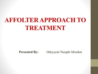 AFFOLTERAPPROACH TO
TREATMENT
Presented By: Odeyoyin Yusuph Abiodun
 