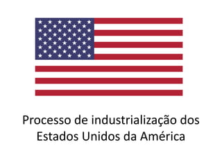 Processo de industrialização dos
  Estados Unidos da América
 