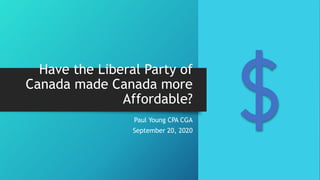 Have the Liberal Party of
Canada made Canada more
Affordable?
Paul Young CPA CGA
September 20, 2020
 