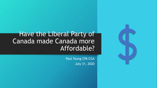 Have the Liberal Party of
Canada made Canada more
Affordable?
Paul Young CPA CGA
July 31, 2020
 