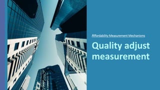Quality adjust
measurement
Affordability Measurement Mechanisms
 