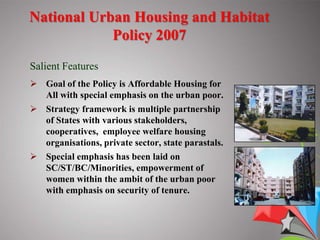 Major Government Initiatives and Programmes for Affordable HousingInitiatives by Ministry of Housing & Urban Poverty Alleviation Formulation of National Urban Housing & Habitat Policy 2007.