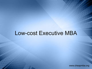 Low-cost Executive MBA




                   www.cheapmba.org
 
