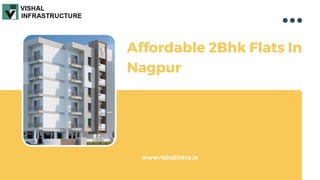 Affordable 2Bhk Flats In
Nagpur
wwwvishalinfra.in
 